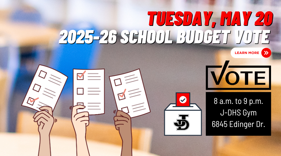 Tuesday, May 20 - 2025-26 School Budget Vote, J-DHS Main Gym, 8 a.m. to 9 p.m.